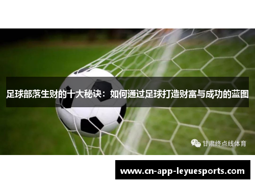 足球部落生财的十大秘诀:如何通过足球打造财富与成功的蓝图 足球部落生财的十大秘诀:如何通过足球打造财富与成功的蓝图