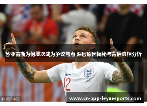 苏亚雷斯为何屡次成为争议焦点 深层原因揭秘与背后真相分析 苏亚雷斯为何屡次成为争议焦点 深层原因揭秘与背后真相分析