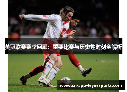 英冠联赛赛季回顾:重要比赛与历史性时刻全解析 英冠联赛赛季回顾:重要比赛与历史性时刻全解析