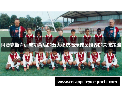 阿贾克斯青训成功背后的五大秘诀揭示球员培养的关键策略