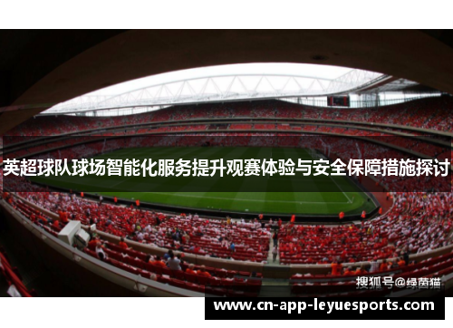 英超球队球场智能化服务提升观赛体验与安全保障措施探讨 英超球队球场智能化服务提升观赛体验与安全保障措施探讨