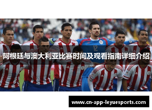 阿根廷与澳大利亚比赛时间及观看指南详细介绍