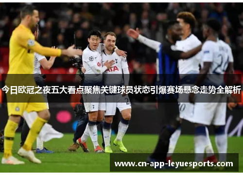 今日欧冠之夜五大看点聚焦关键球员状态引爆赛场悬念走势全解析 今日欧冠之夜五大看点聚焦关键球员状态引爆赛场悬念走势全解析