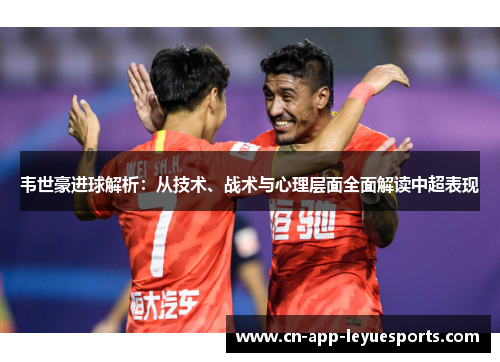 韦世豪进球解析：从技术、战术与心理层面全面解读中超表现