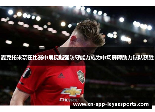 麦克托米奈在比赛中展现超强防守能力成为中场屏障助力球队获胜